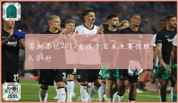 苏炳添忆2013全运会百米决赛惜败0.04秒