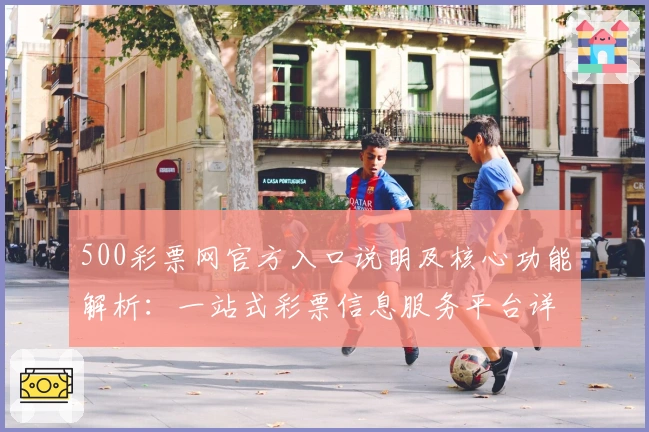500彩票网官方入口说明及核心功能解析：一站式彩票信息服务平台详解