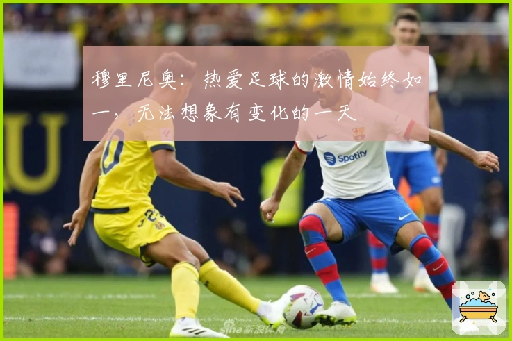 穆里尼奥：热爱足球的激情始终如一，无法想象有变化的一天